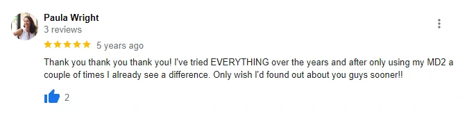 Screenshot of a Google review about RA Fischer's iontophoresis device The Fischer. "Thank you thank you thank you! I've tried everything over the years and after only using my MD2 a couple of times I already see a difference. Only wish I'd found out about your guys sooner!"
