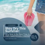 Stay Dry This Summer: Why Now is the Best Time to Start Hyperhidrosis Treatment